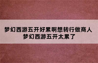 梦幻西游五开好累啊想转行做商人 梦幻西游五开太累了